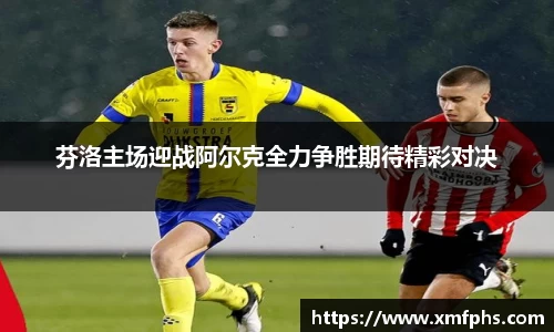 芬洛主场迎战阿尔克全力争胜期待精彩对决