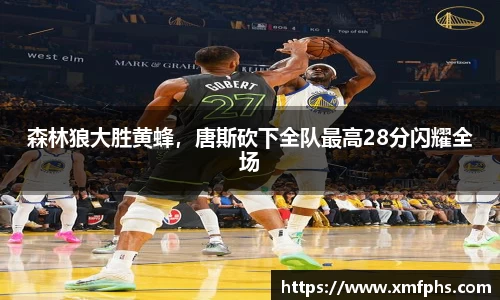 森林狼大胜黄蜂，唐斯砍下全队最高28分闪耀全场